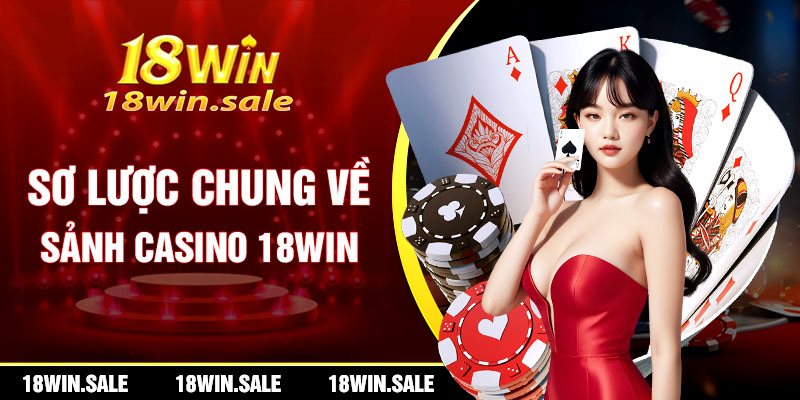 Sơ lược chung về sảnh casino 18Win