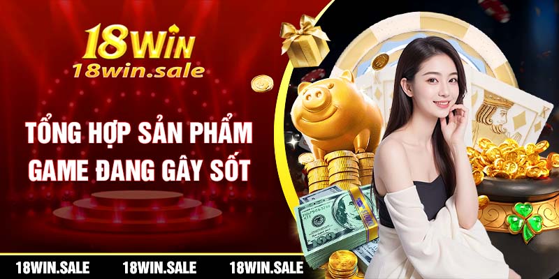 Tổng hợp sản phẩm game đang gây sốt