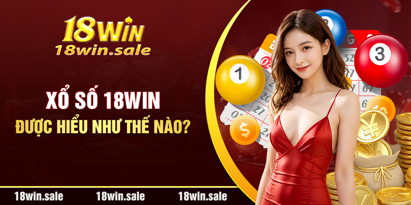 Xổ số 18Win được hiểu như thế nào?