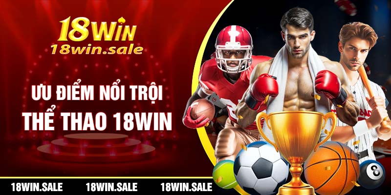 Ưu điểm nổi trội thể thao 18WIN