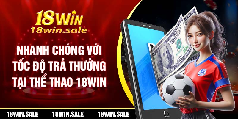 Nhanh chóng với tốc độ trả thưởng tại thể thao 18WIN